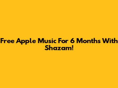 Free Apple Music For 6 Months With Shazam!