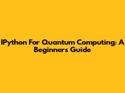 IPython For Quantum Computing: A Beginner's Guide