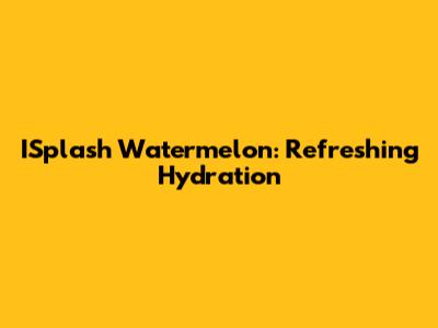 ISplash Watermelon: Refreshing Hydration