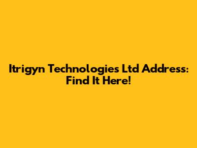 Itrigyn Technologies Ltd Address: Find It Here!