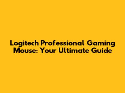 Logitech Professional Gaming Mouse: Your Ultimate Guide