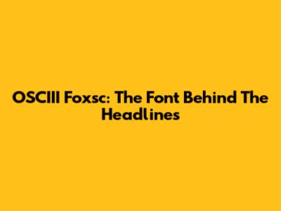 OSCIII Foxsc: The Font Behind The Headlines