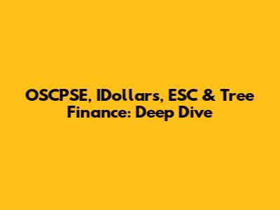 OSCPSE, IDollars, ESC & Tree Finance: Deep Dive