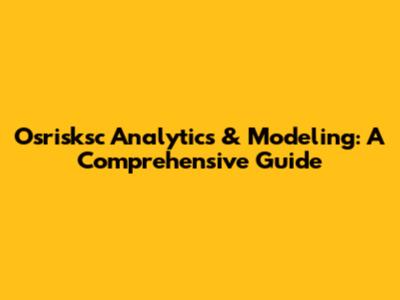 Osrisksc Analytics & Modeling: A Comprehensive Guide