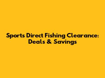 Sports Direct Fishing Clearance: Deals & Savings