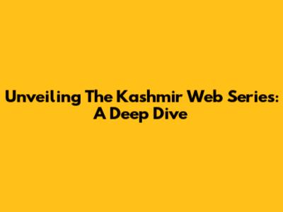 Unveiling The Kashmir Web Series: A Deep Dive